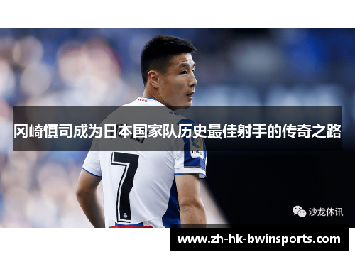 冈崎慎司成为日本国家队历史最佳射手的传奇之路