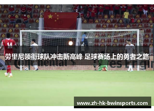 劳里尼领衔球队冲击新高峰 足球赛场上的勇者之路