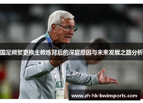 国足频繁更换主教练背后的深层原因与未来发展之路分析