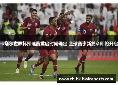 卡塔尔世界杯预选赛重启时间确定 全球赛事新篇章即将开启
