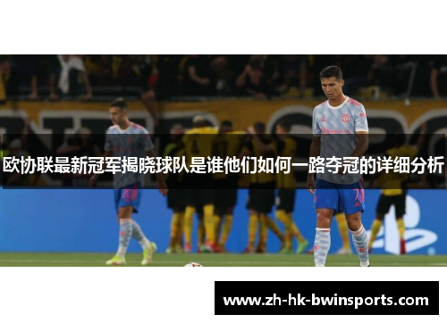 欧协联最新冠军揭晓球队是谁他们如何一路夺冠的详细分析