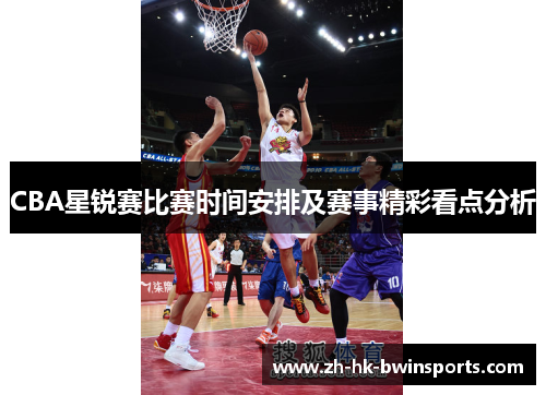 CBA星锐赛比赛时间安排及赛事精彩看点分析